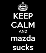 keep-calm-and-mazda-sucks.png