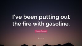 6151460-David-Bowie-Quote-I-ve-been-putting-out-the-fire-with-gasoline.jpg