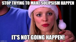 Stop trying to make solipsism happen.jpg