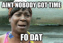 Ain't nobody got time fo dat.jpg