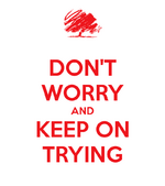 don-t-worry-and-keep-on-trying-3.png