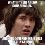 what-if-there-are-no-conspiracies-and-our-government-is-just-really-stupid.jpg