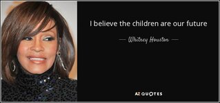 quote-i-believe-the-children-are-our-future-whitney-houston-84-46-65.jpg
