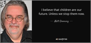 quote-i-believe-that-children-are-our-future-unless-we-stop-them-now-matt-groening-91-47-33.jpg