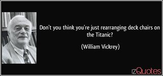 quote-don-t-you-think-you-re-just-rearranging-deck-chairs-on-the-titanic-william-vickrey-190363.jpg