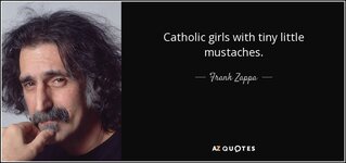 quote-catholic-girls-with-tiny-little-mustaches-frank-zappa-99-6-0610.jpg