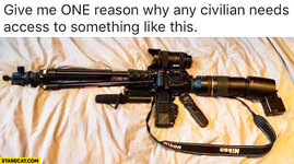give-me-one-reason-why-any-civilian-needs-access-to-something-like-this-photo-camera-equipment...jpg